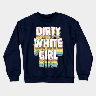 Dirty White Girl / Humorous Typography Gift Crewneck Sweatshirt